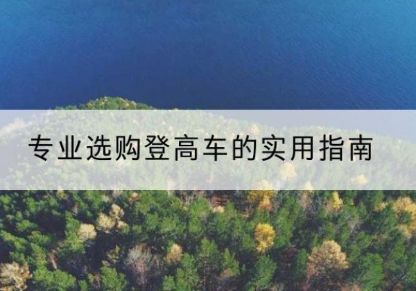 青原电动登高车厂家推荐-专业选购登高车的实用指南